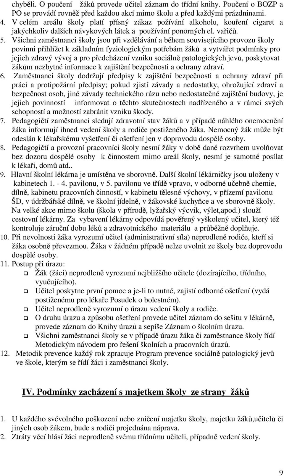 Všichni zamstnanci školy jsou pi vzdlávání a bhem souvisejícího provozu školy povinni pihlížet k základním fyziologickým potebám žák a vytváet podmínky pro jejich zdravý vývoj a pro pedcházení vzniku