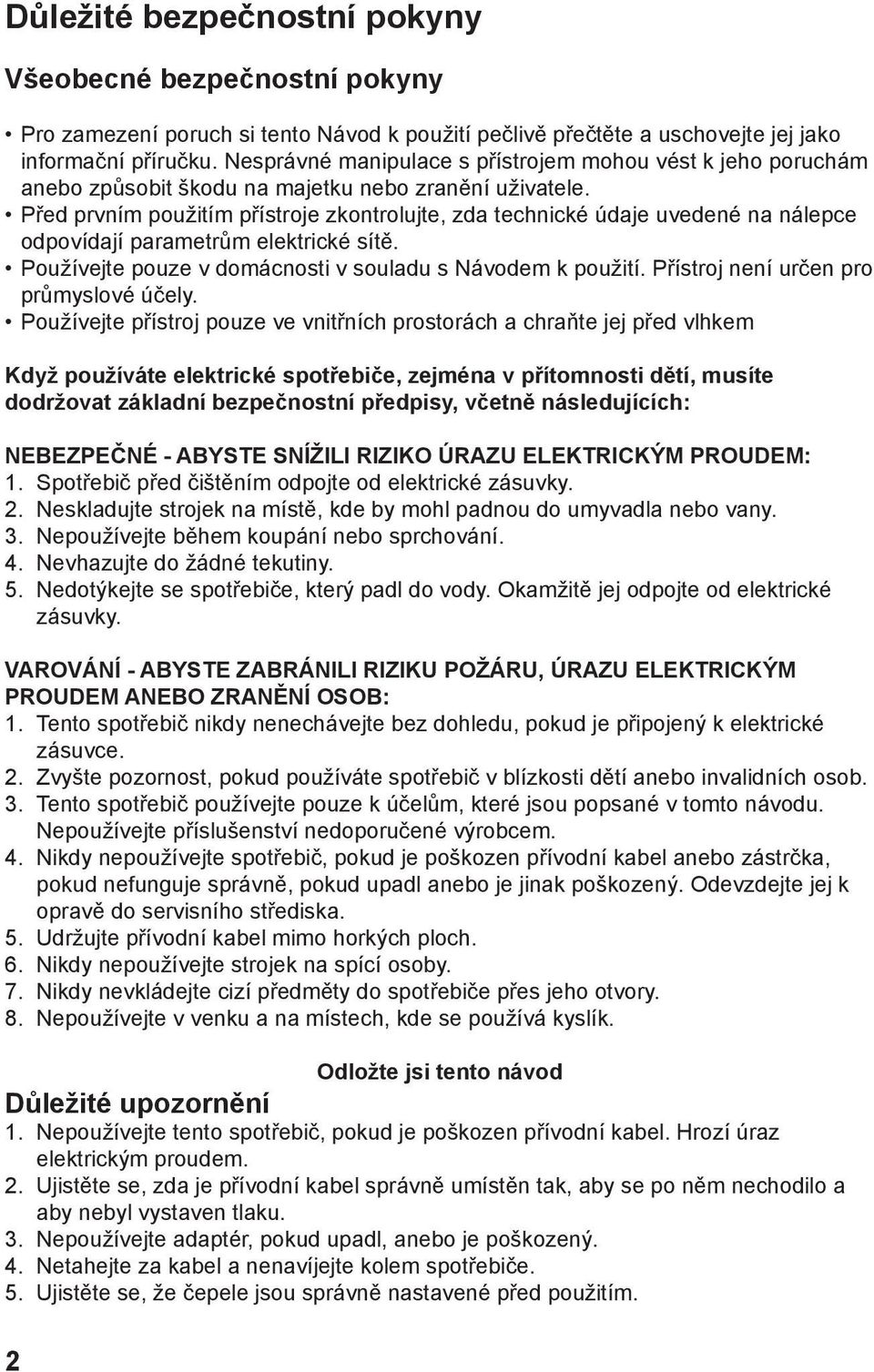 Před prvním použitím přístroje zkontrolujte, zda technické údaje uvedené na nálepce odpovídají parametrům elektrické sítě. Používejte pouze v domácnosti v souladu s Návodem k použití.