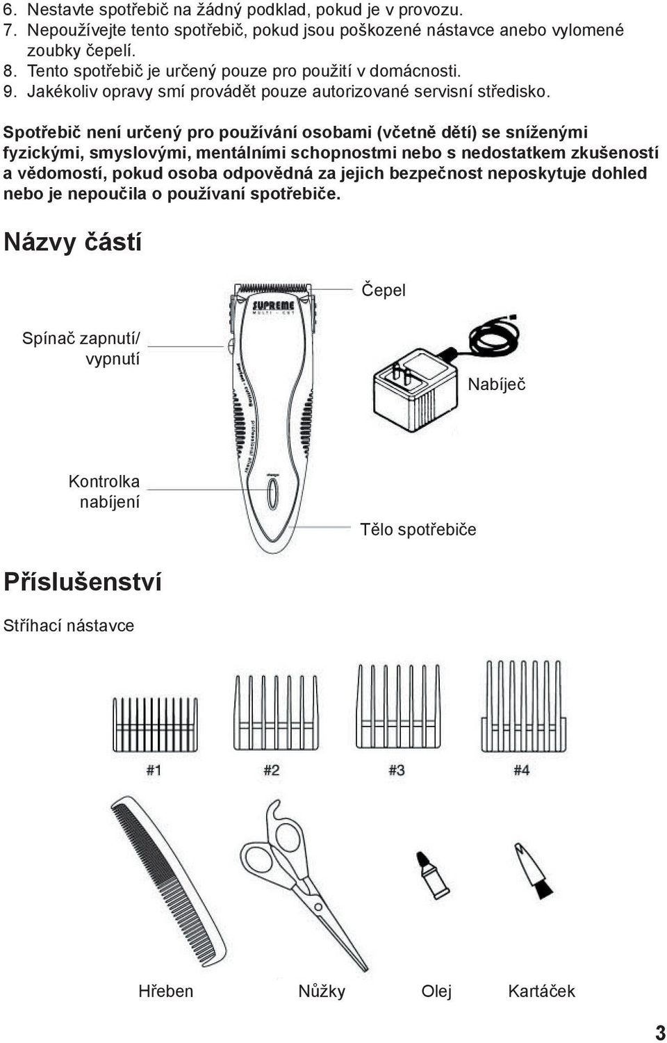 Spotřebič není určený pro používání osobami (včetně dětí) se sníženými fyzickými, smyslovými, mentálními schopnostmi nebo s nedostatkem zkušeností a vědomostí, pokud osoba