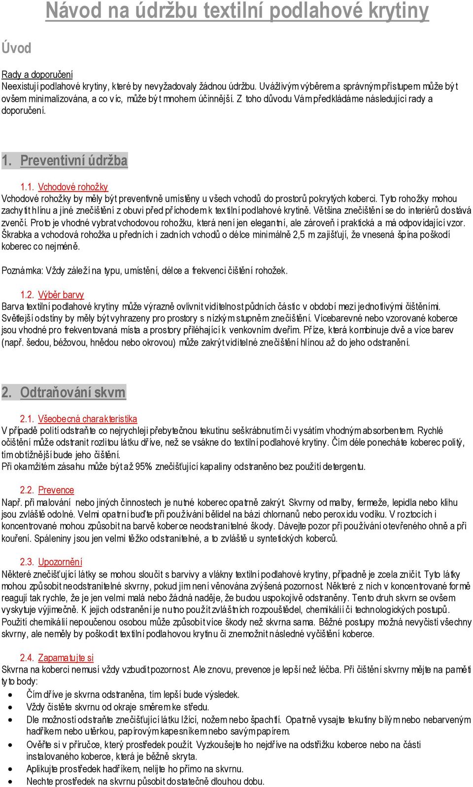 Preventivní údržba 1.1. Vchodové rohožky Vchodové rohožky by měly být preventivně umístěny u všech vchodů do prostorů pokrytých kober ci.