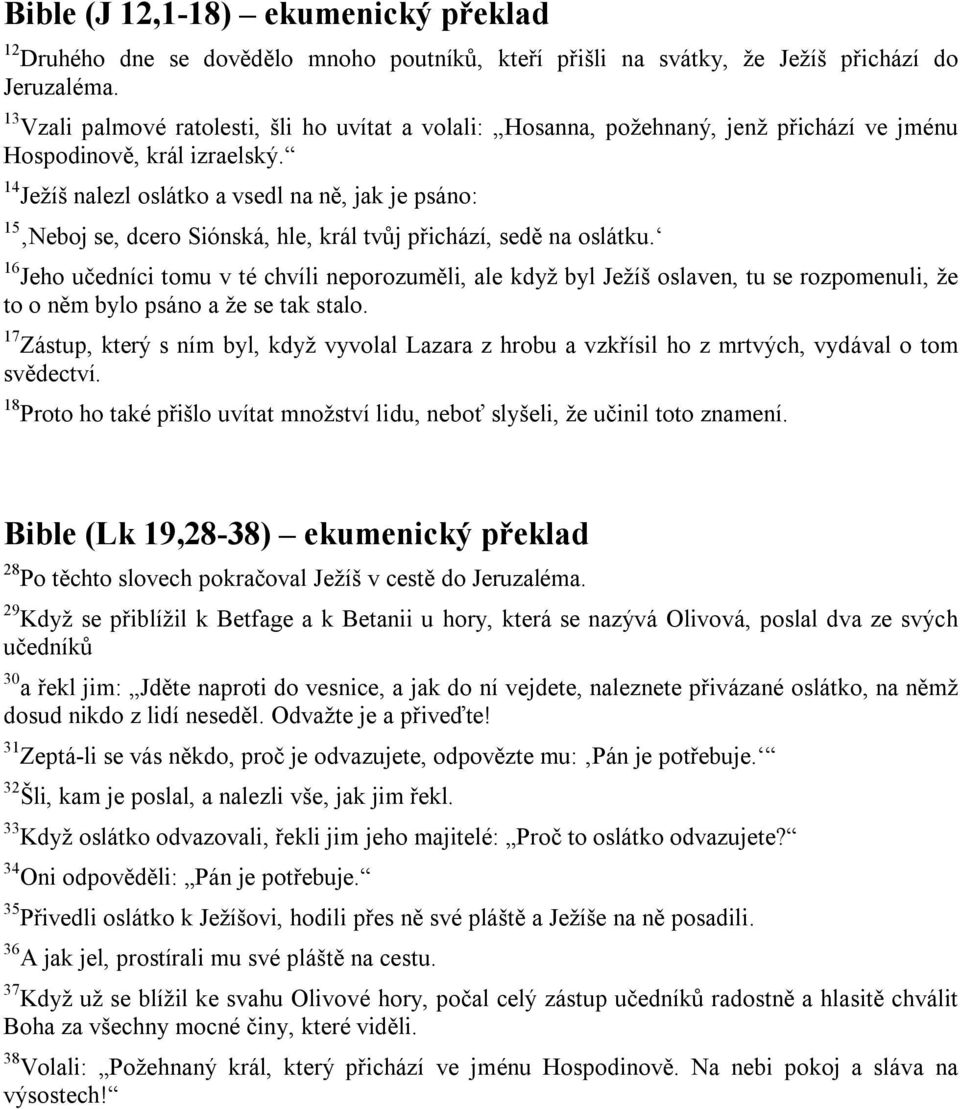 14 Ježíš nalezl oslátko a vsedl na ně, jak je psáno: 15 Neboj se, dcero Siónská, hle, král tvůj přichází, sedě na oslátku.