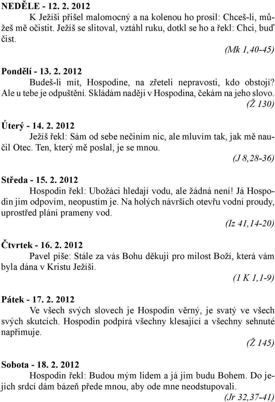 Ten, který mě poslal, je se mnou. (J 8,28-36) Středa - 15. 2. 2012 Hospodin řekl: Ubožáci hledají vodu, ale žádná není! Já Hospodin jim odpovím, neopustím je.