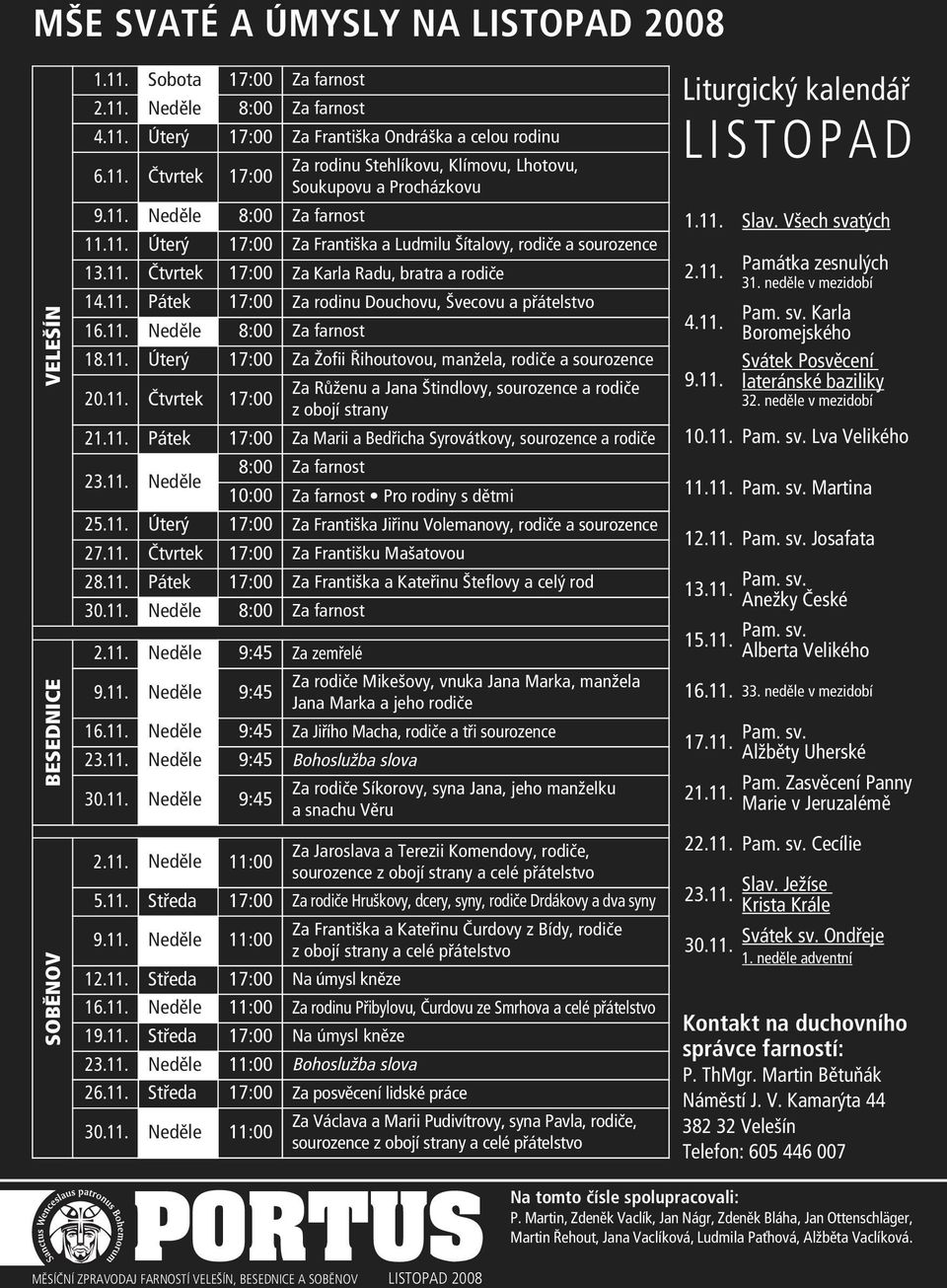 11. Neděle 8:00 Za farnost 18.11. Úterý 17:00 Za Žofii Řihoutovou, manžela, rodiče a sourozence 20.11. Čtvrtek 17:00 Za Růženu a Jana Štindlovy, sourozence a rodiče z obojí strany 21.11. Pátek 17:00 Za Marii a Bedřicha Syrovátkovy, sourozence a rodiče 23.