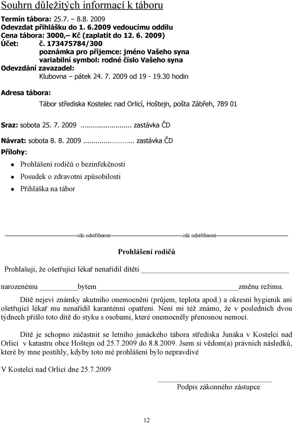 30 hodin Adresa tábora: Tábor střediska Kostelec nad Orlicí, Hoštejn, pošta Zábřeh, 789 01 Sraz: sobota 25. 7. 2009.