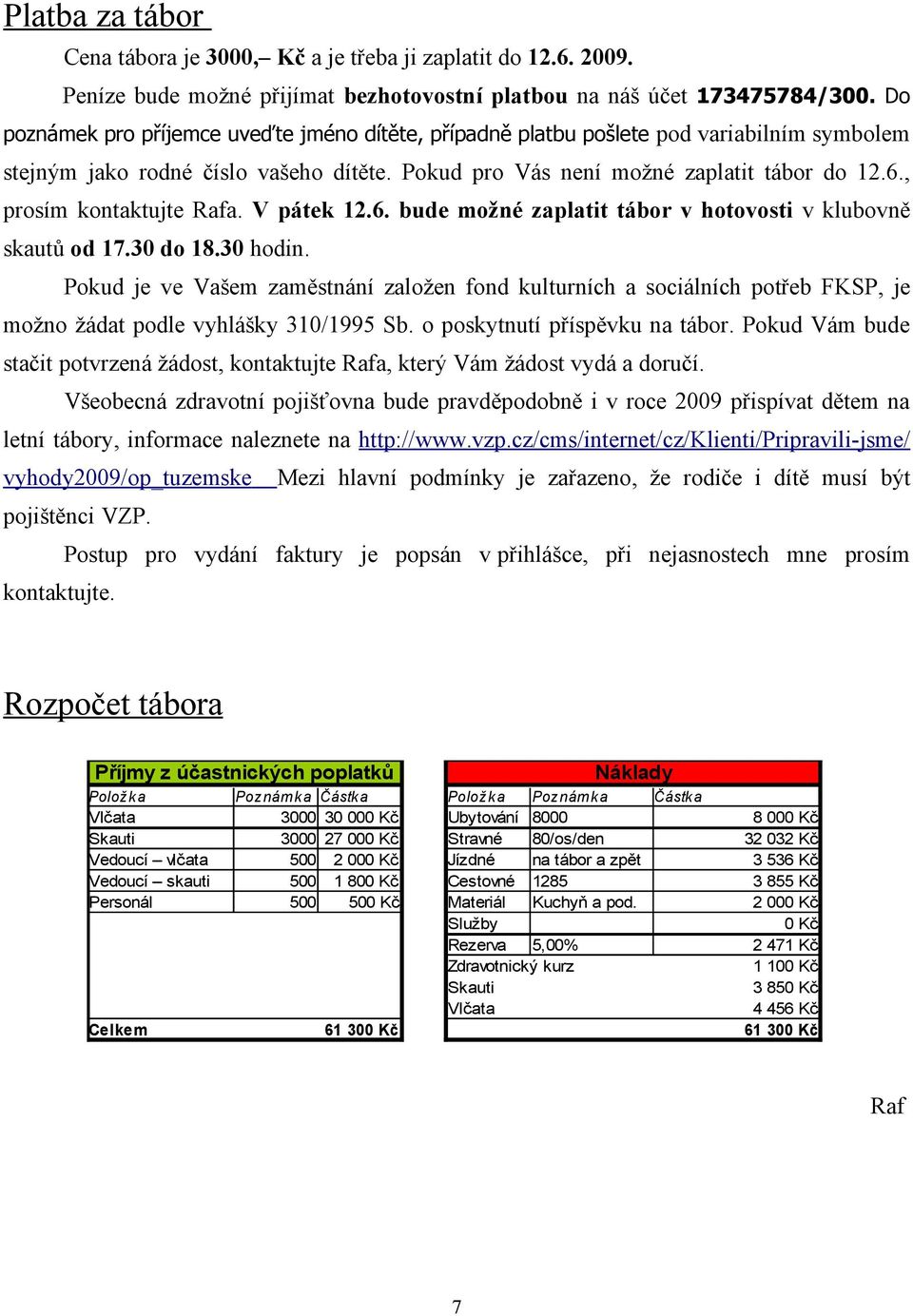 , prosím kontaktujte Rafa. V pátek 12.6. bude možné zaplatit tábor v hotovosti v klubovně skautů od 17.30 do 18.30 hodin.