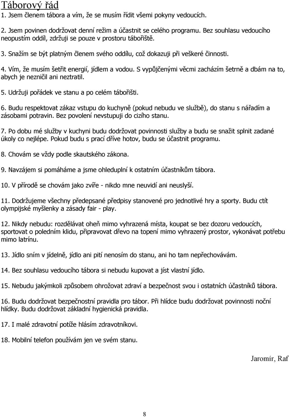 Vím, že musím šetřit energií, jídlem a vodou. S vypůjčenými věcmi zacházím šetrně a dbám na to, abych je nezničil ani neztratil. 5. Udržuji pořádek ve stanu a po celém tábořišti. 6.