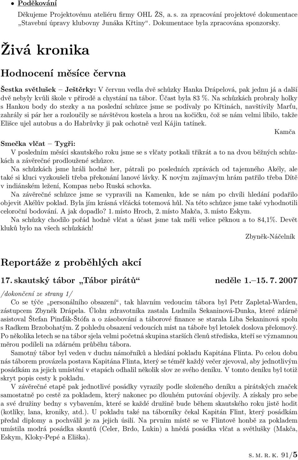 Na schůzkách probraly holky s Hankou body do stezky a na poslední schůzce jsme se podívaly po Křtinách, navštívily Marťu, zahrály si pár her a rozloučily se návštěvou kostela a hrou na kočičku, čož