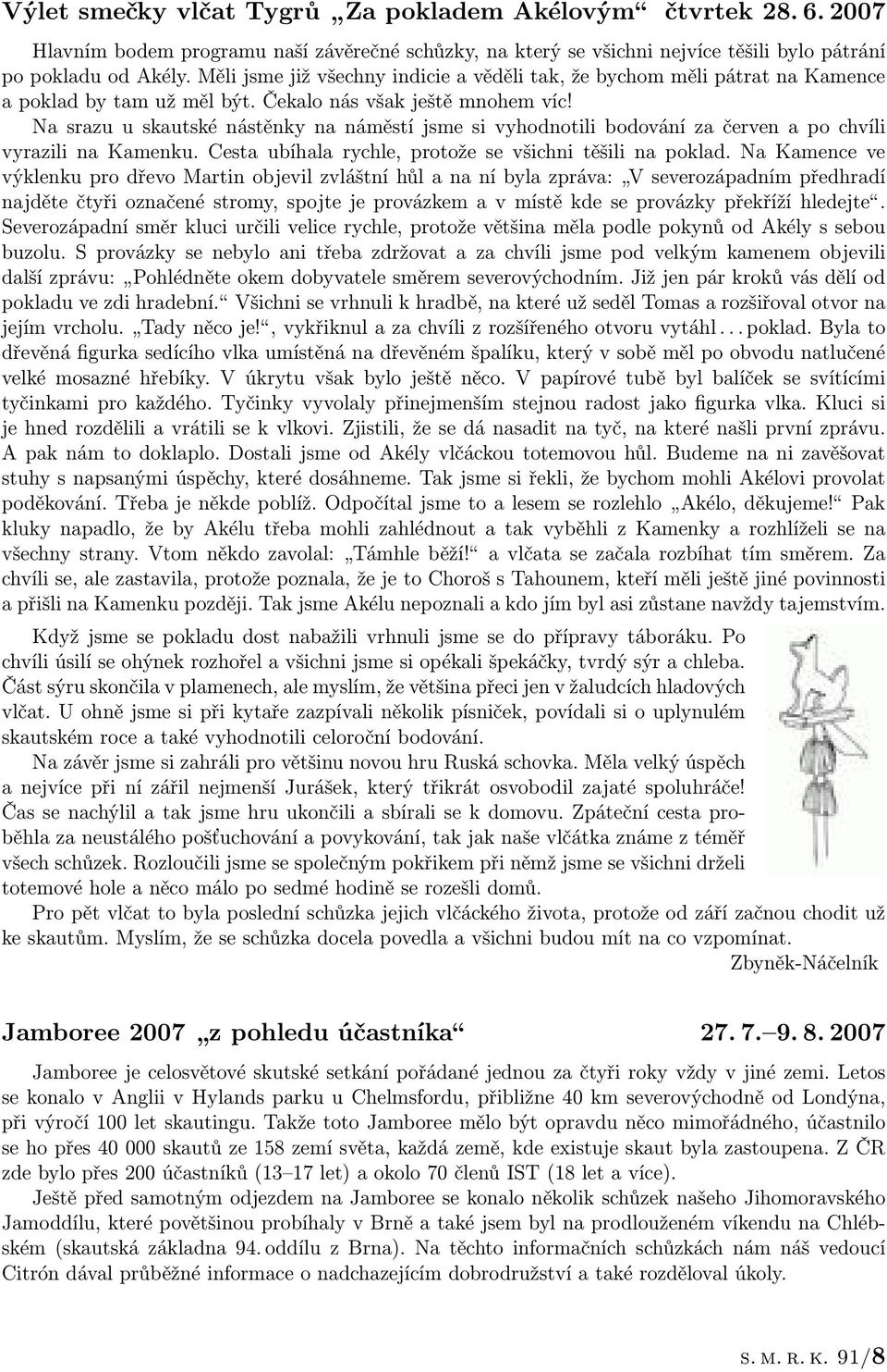 Na srazu u skautské nástěnky na náměstí jsme si vyhodnotili bodování za červen a po chvíli vyrazili na Kamenku. Cesta ubíhala rychle, protože se všichni těšili na poklad.