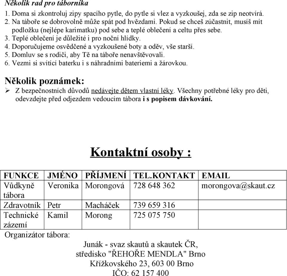 Doporučujeme osvědčené a vyzkoušené boty a oděv, vše starší. 5. Domluv se s rodiči, aby Tě na táboře nenavštěvovali. 6. Vezmi si svítící baterku i s náhradními bateriemi a žárovkou.