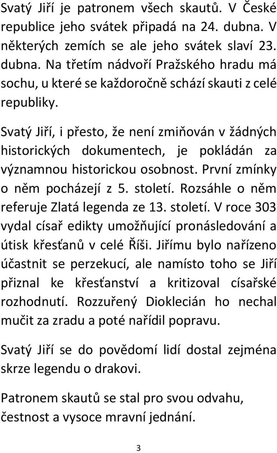 Rozsáhle o něm referuje Zlatá legenda ze 13. století. V roce 303 vydal císař edikty umožňující pronásledování a útisk křesťanů v celé Říši.