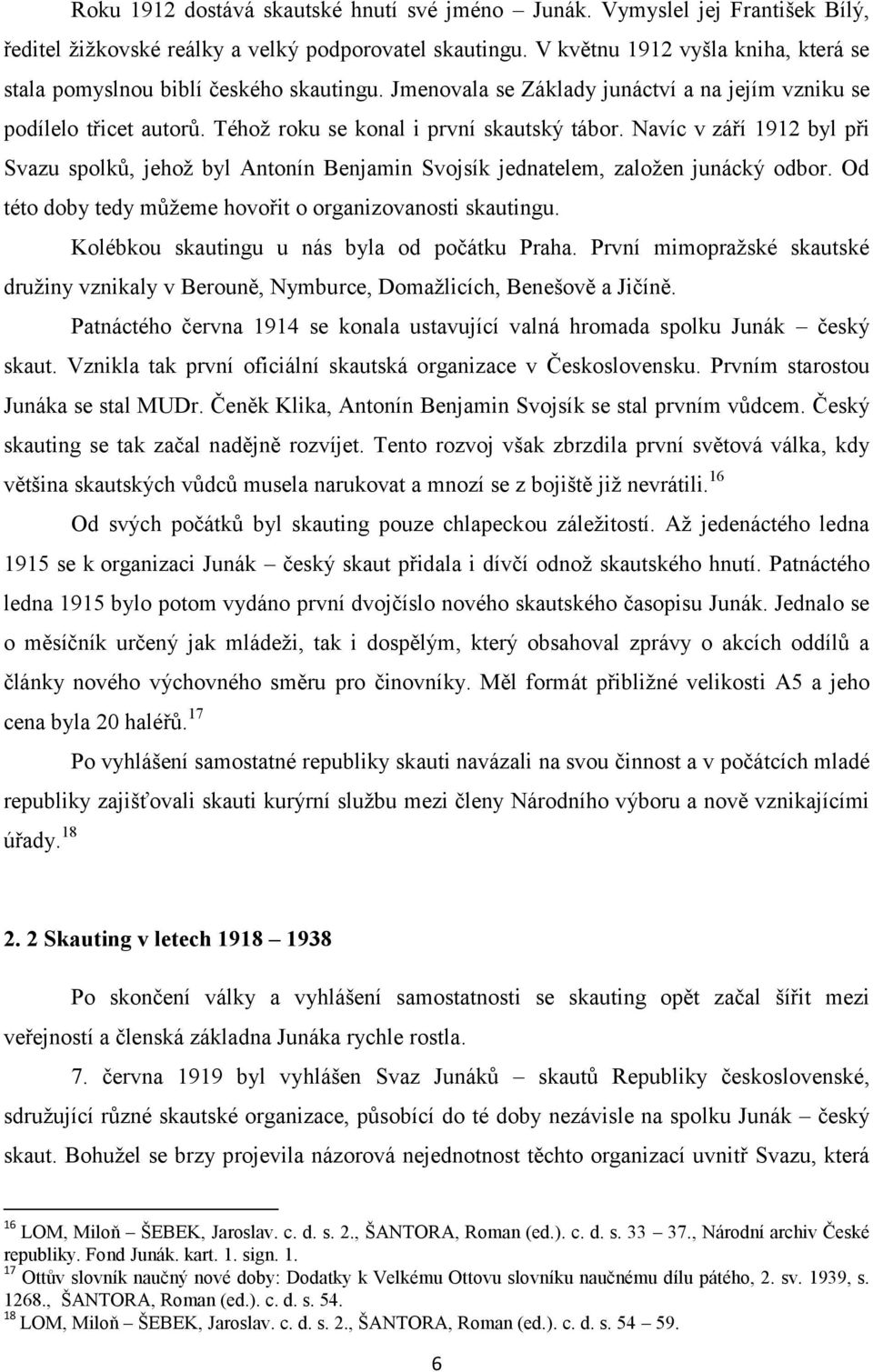 Navíc v září 1912 byl při Svazu spolků, jehož byl Antonín Benjamin Svojsík jednatelem, založen junácký odbor. Od této doby tedy můžeme hovořit o organizovanosti skautingu.