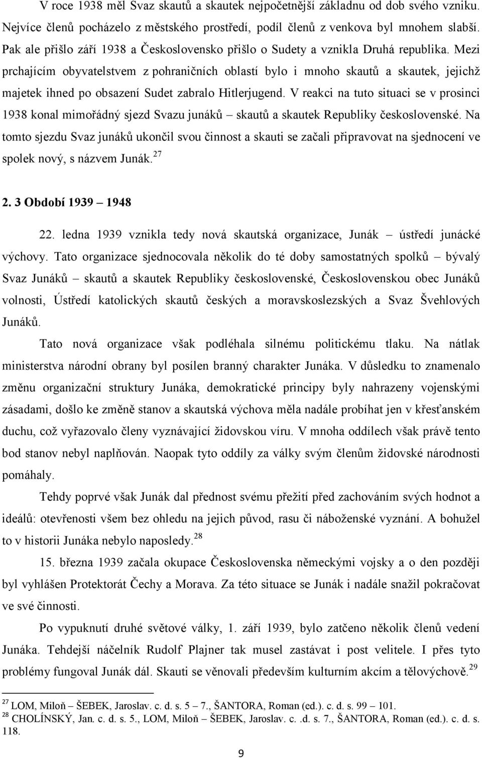 Mezi prchajícím obyvatelstvem z pohraničních oblastí bylo i mnoho skautů a skautek, jejichž majetek ihned po obsazení Sudet zabralo Hitlerjugend.