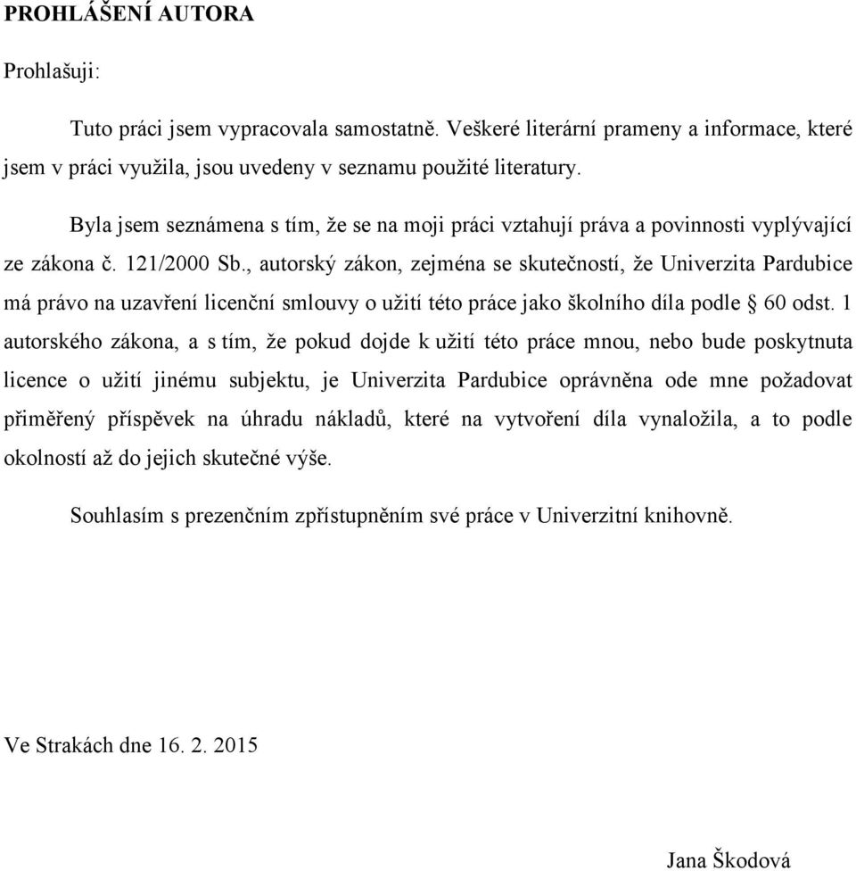 , autorský zákon, zejména se skutečností, že Univerzita Pardubice má právo na uzavření licenční smlouvy o užití této práce jako školního díla podle 60 odst.