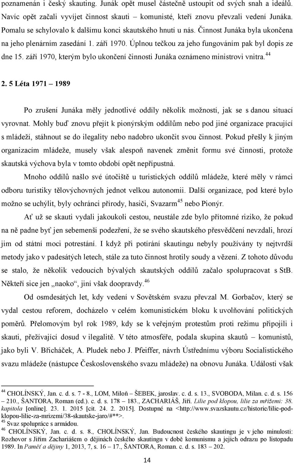 září 1970, kterým bylo ukončení činnosti Junáka oznámeno ministrovi vnitra. 44 2. 5 Léta 1971 1989 Po zrušení Junáka měly jednotlivé oddíly několik možností, jak se s danou situací vyrovnat.