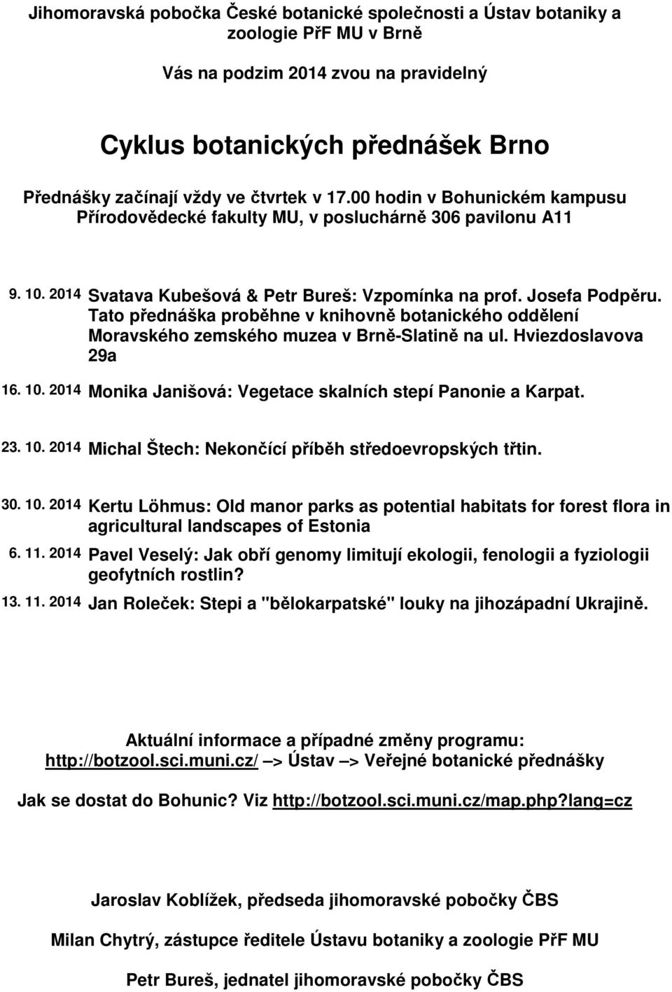 Tato přednáška proběhne v knihovně botanického oddělení Moravského zemského muzea v Brně-Slatině na ul. Hviezdoslavova 29a 16. 10. 2014 Monika Janišová: Vegetace skalních stepí Panonie a Karpat. 23.