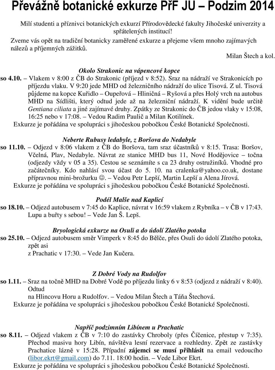 Vlakem v 8:00 z ČB do Strakonic (příjezd v 8:52). Sraz na nádraží ve Strakonicích po příjezdu vlaku. V 9:20 jede MHD od železničního nádraží do ulice Tisová. Z ul.