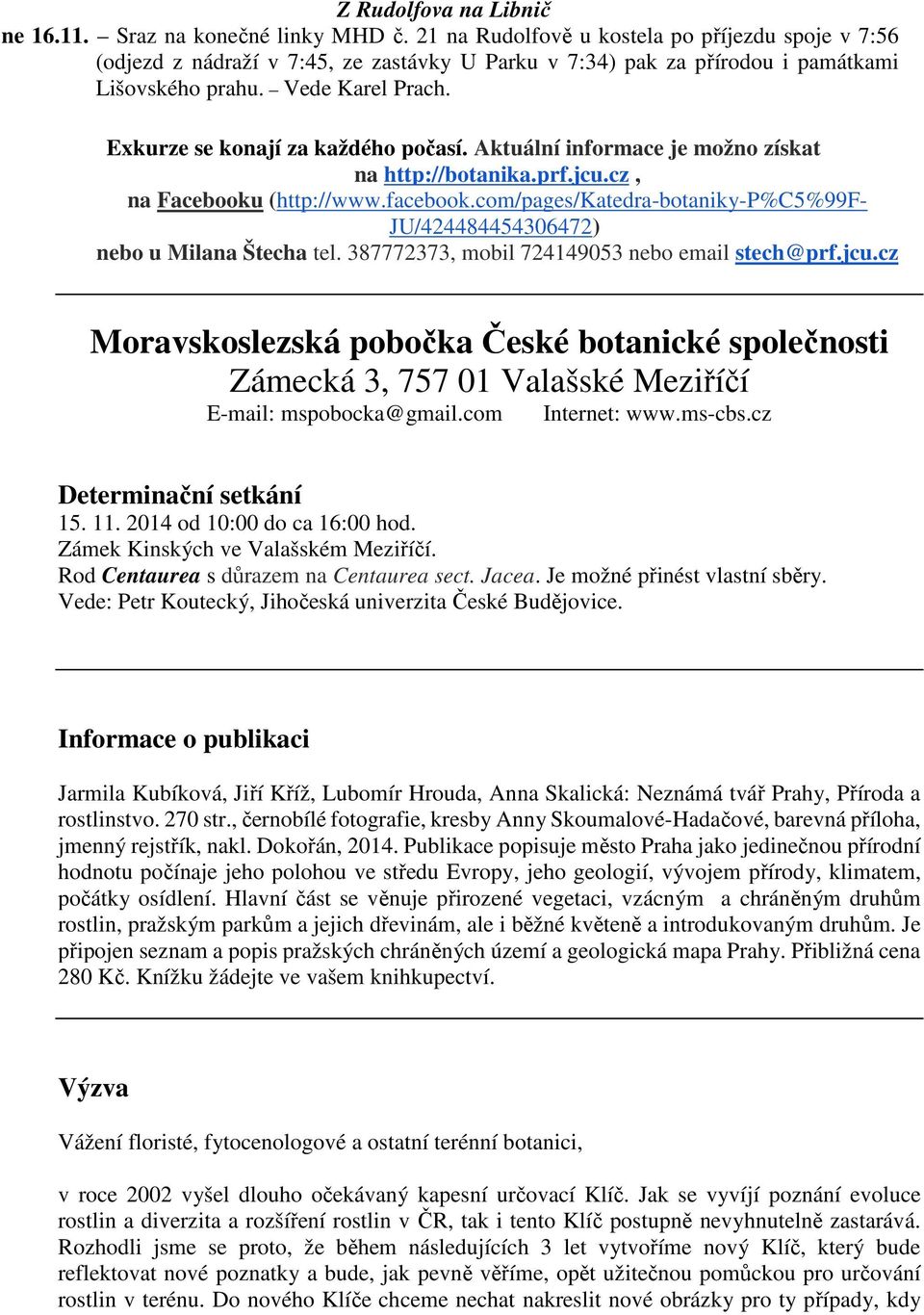 Exkurze se konají za každého počasí. Aktuální informace je možno získat na http://botanika.prf.jcu.cz, na Facebooku (http://www.facebook.