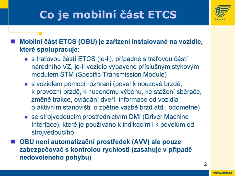 sběrače, změně trakce, ovládání dveří; informace od vozidla o aktivním stanovišti, o zpětné vazbě brzd atd.