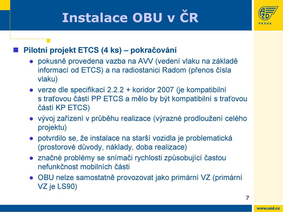 2.2 + koridor 2007 (je kompatibilní s traťovou částí PP ETCS a mělo by být kompatibilní s traťovou částí KP ETCS) vývoj zařízení v průběhu realizace (výrazné
