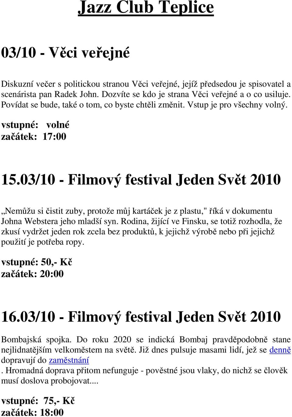 03/10 - Filmový festival Jeden Svět 2010 Nemůžu si čistit zuby, protože můj kartáček je z plastu," říká v dokumentu Johna Webstera jeho mladší syn.