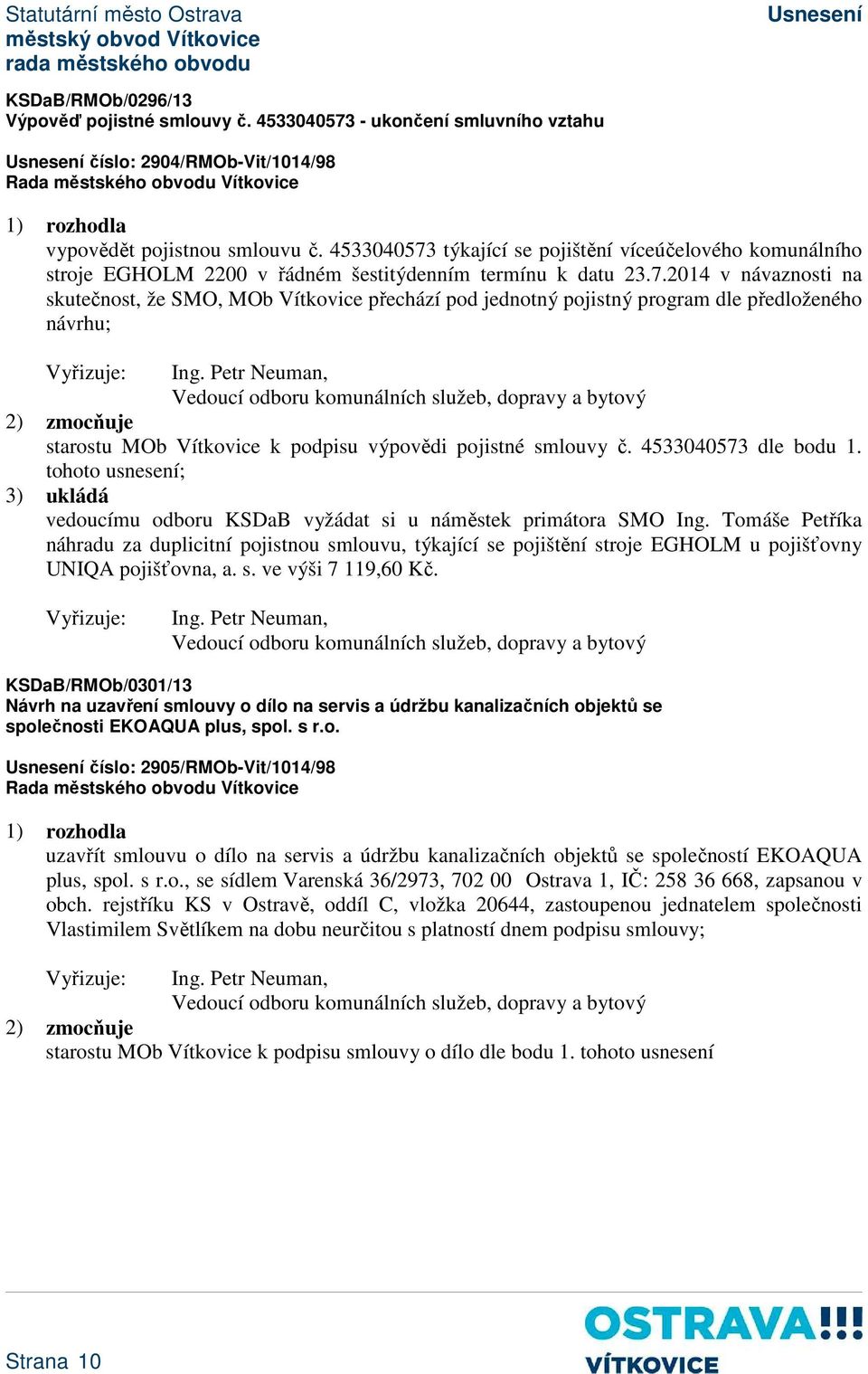 Petr Neuman, starostu MOb Vítkovice k podpisu výpovědi pojistné smlouvy č. 4533040573 dle bodu 1. tohoto usnesení; 3) ukládá vedoucímu odboru KSDaB vyžádat si u náměstek primátora SMO Ing.