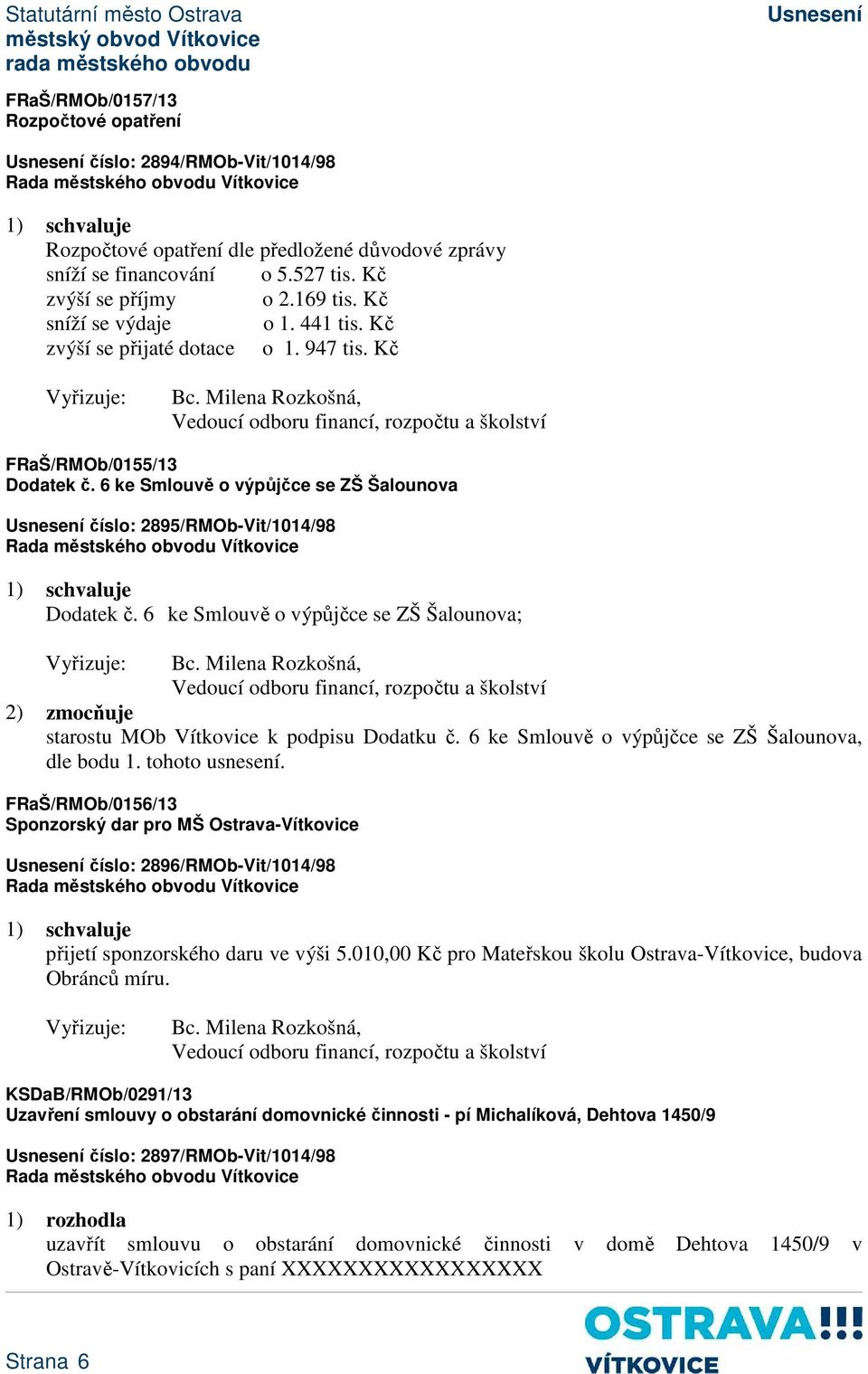 6 ke Smlouvě o výpůjčce se ZŠ Šalounova číslo: 2895/RMOb-Vit/1014/98 1) schvaluje Dodatek č. 6 ke Smlouvě o výpůjčce se ZŠ Šalounova; Bc.