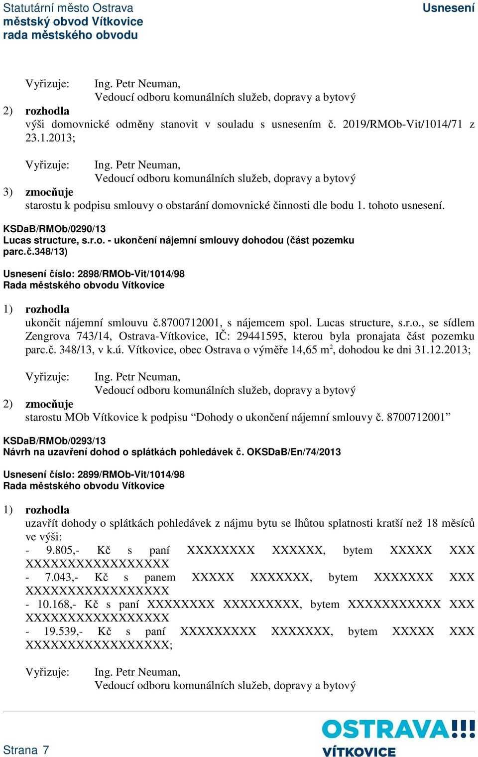 č.348/13) číslo: 2898/RMOb-Vit/1014/98 ukončit nájemní smlouvu č.8700712001, s nájemcem spol. Lucas structure, s.r.o., se sídlem Zengrova 743/14, Ostrava-Vítkovice, IČ: 29441595, kterou byla pronajata část pozemku parc.