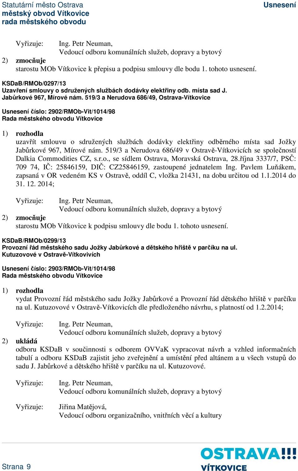 519/3 a Nerudova 686/49, Ostrava-Vítkovice číslo: 2902/RMOb-Vit/1014/98 uzavřít smlouvu o sdružených službách dodávky elektřiny odběrného místa sad Jožky  519/3 a Nerudova 686/49 v