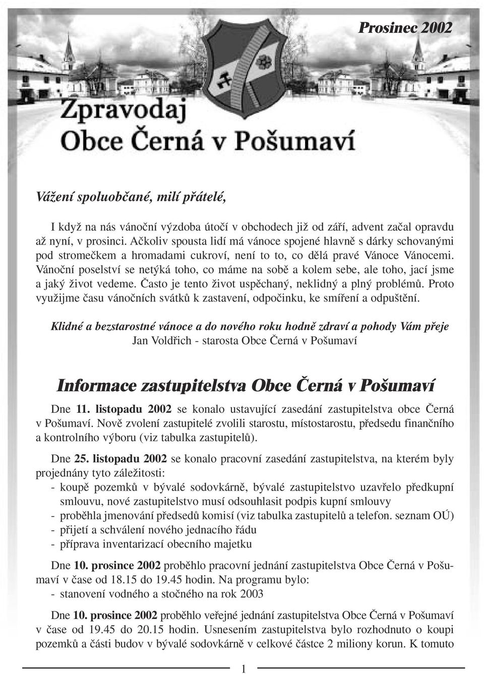 Vánoãní poselství se net ká toho, co máme na sobû a kolem sebe, ale toho, jací jsme a jak Ïivot vedeme. âasto je tento Ïivot uspûchan, neklidn a pln problémû.