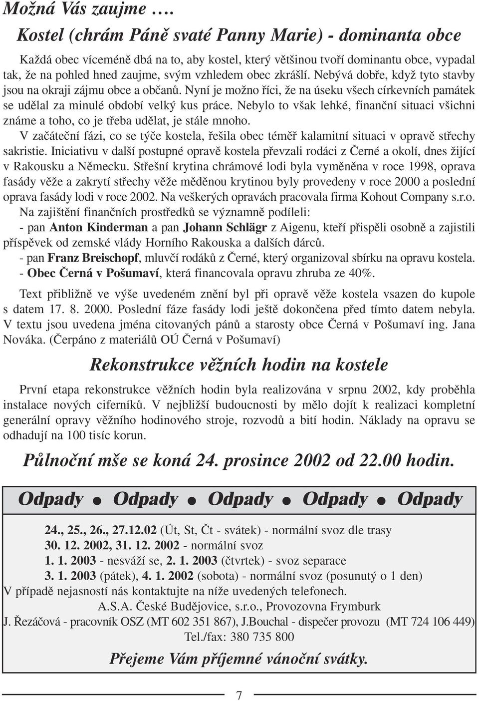 lí. Neb vá dobfie, kdyï tyto stavby jsou na okraji zájmu obce a obãanû. Nyní je moïno fiíci, Ïe na úseku v ech církevních památek se udûlal za minulé období velk kus práce.