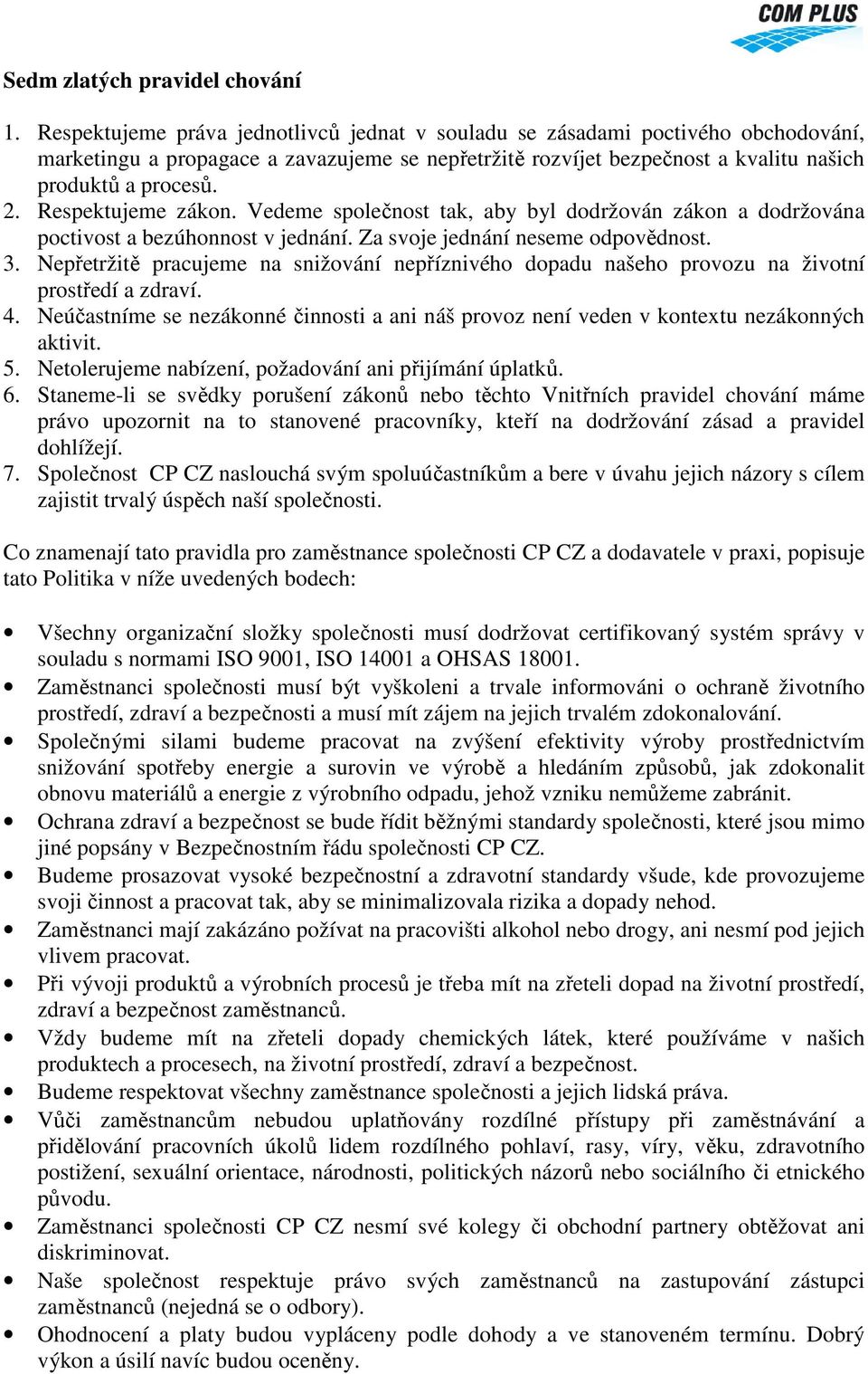Respektujeme zákon. Vedeme společnost tak, aby byl dodržován zákon a dodržována poctivost a bezúhonnost v jednání. Za svoje jednání neseme odpovědnost. 3.