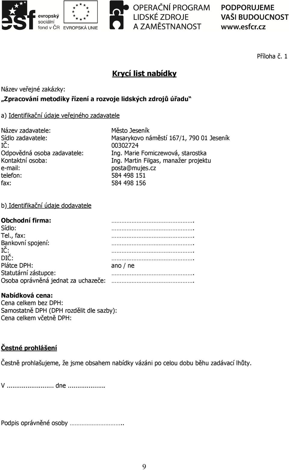 Masarykovo náměstí 167/1, 790 01 Jeseník IČ: 00302724 Odpovědná osoba zadavatele: Ing. Marie Fomiczewová, starostka Kontaktní osoba: Ing. Martin Filgas, manažer projektu e-mail: posta@mujes.