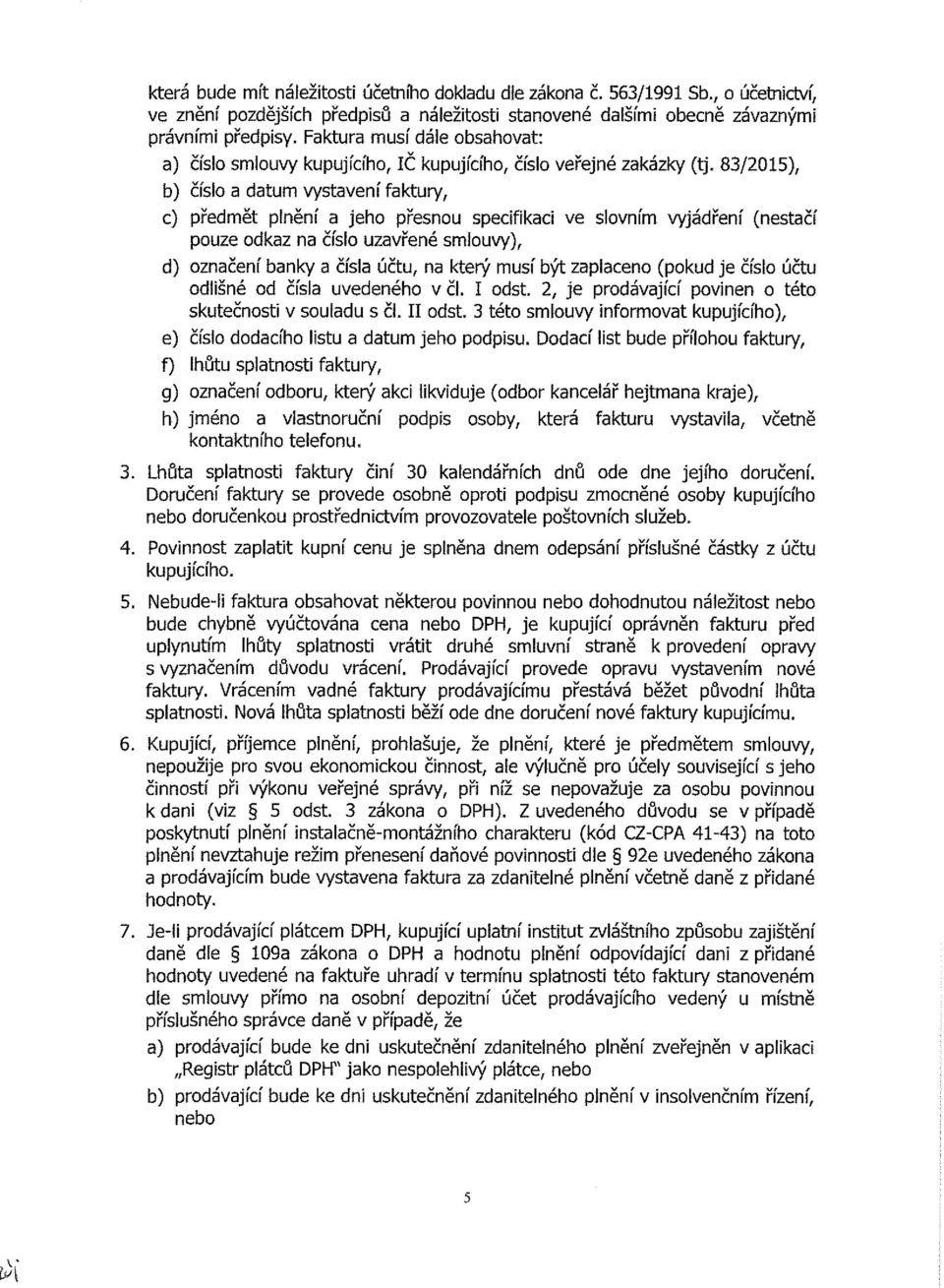 83/2015), b) číslo a datum vystavení faktury, c) předmět plnění a jeho přesnou specifikaci ve slovním vyjádření (nestačí pouze odkaz na číslo uzavřené smlouvy), d) označení banky a čísla účtu, na