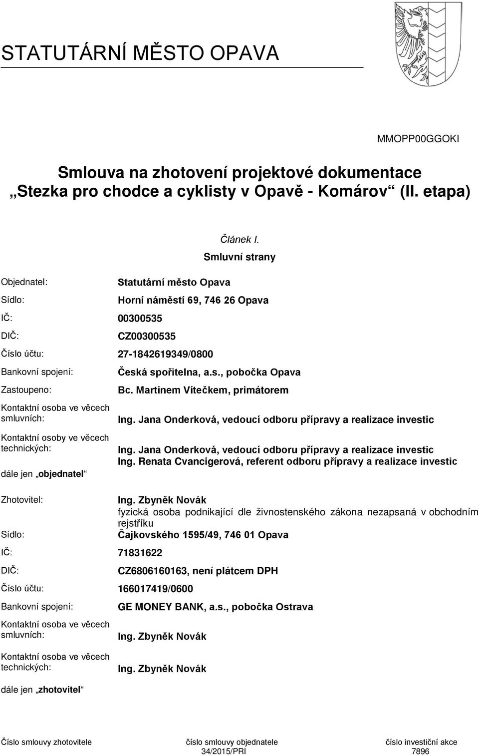 Smluvní strany Horní náměstí 69, 746 26 Opava CZ00300535 Číslo účtu: 27-1842619349/0800 Bankovní spojení: Zastoupeno: Kontaktní osoba ve věcech smluvních: Kontaktní osoby ve věcech technických: dále