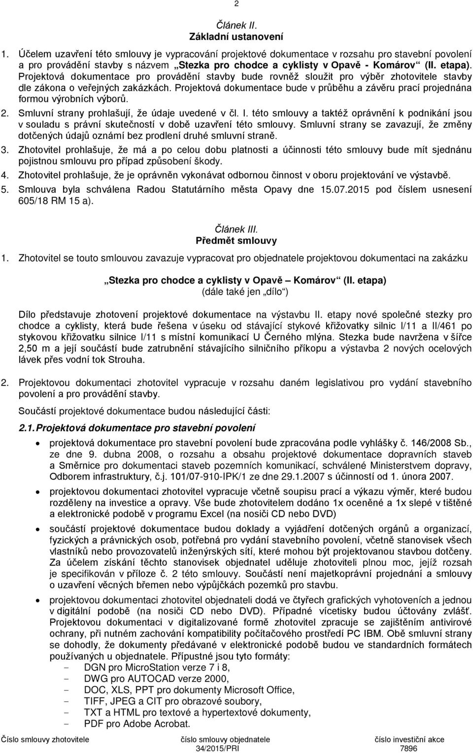 Projektová dokumentace pro provádění stavby bude rovněž sloužit pro výběr zhotovitele stavby dle zákona o veřejných zakázkách.