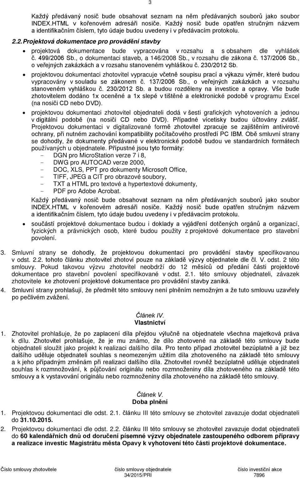 2. Projektová dokumentace pro provádění stavby projektová dokumentace bude vypracována v rozsahu a s obsahem dle vyhlášek č. 499/2006 Sb., o dokumentaci staveb, a 146/2008 Sb., v rozsahu dle zákona č.