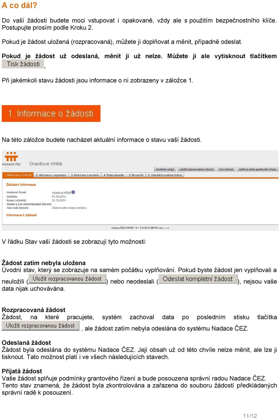 Při jakémkoli stavu žádosti jsou informace o ní zobrazeny v záložce 1. Na této záložce budete nacházet aktuální informace o stavu vaší žádosti.