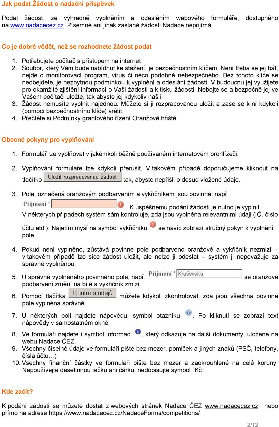 Není třeba se jej bát, nejde o monitorovací program, virus či něco podobně nebezpečného. Bez tohoto klíče se neobejdete, je nezbytnou podmínkou k vyplnění a odeslání žádosti.