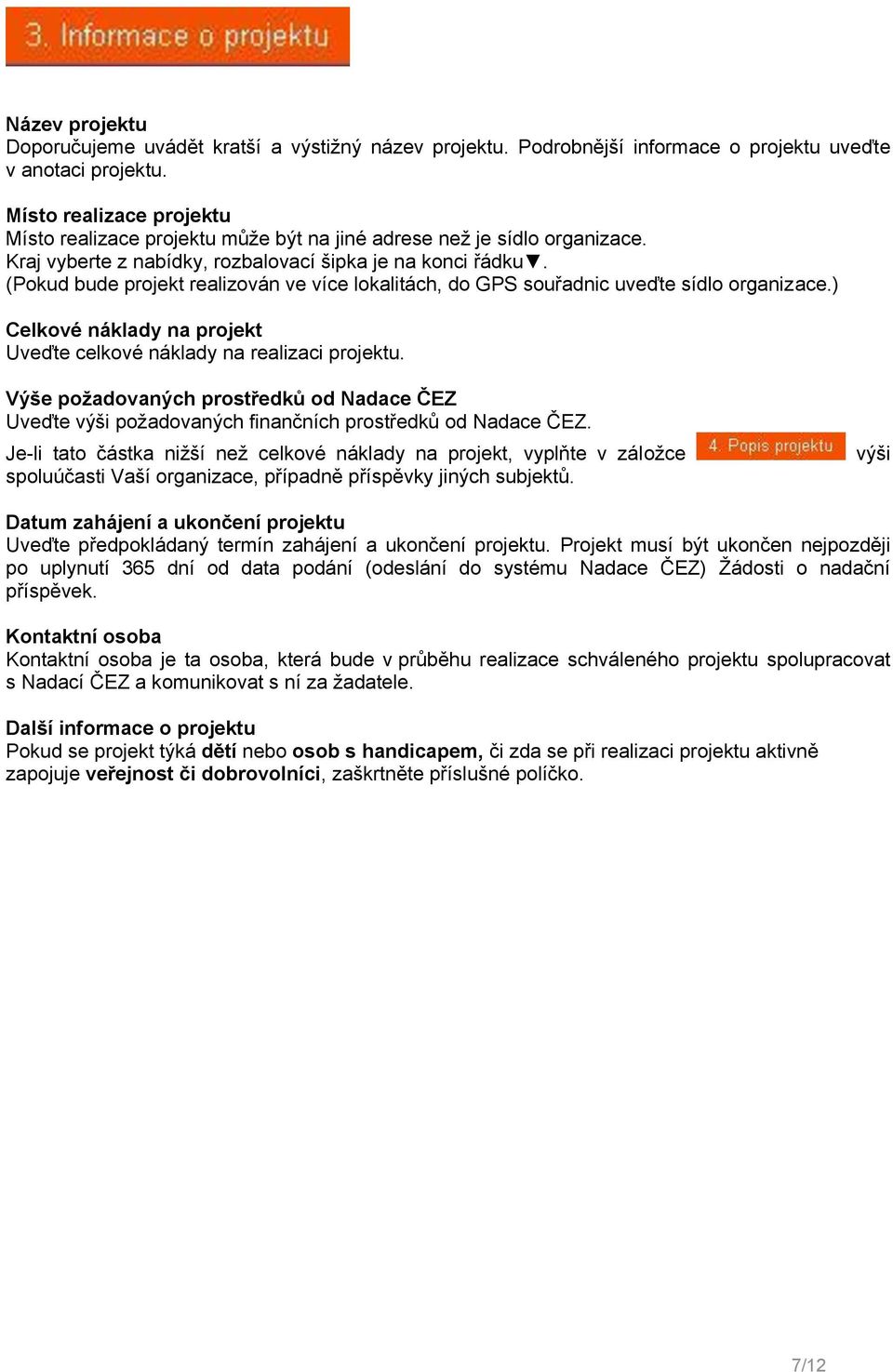 (Pokud bude projekt realizován ve více lokalitách, do GPS souřadnic uveďte sídlo organizace.) Celkové náklady na projekt Uveďte celkové náklady na realizaci projektu.