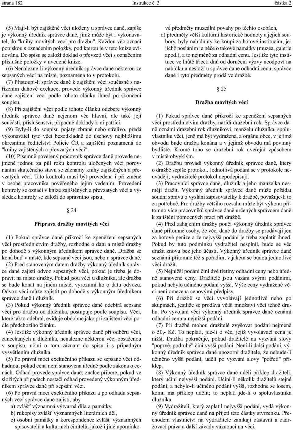 (6) Nenalezne-li výkonný úøedník správce danì nìkterou ze sepsaných vìcí na místì, poznamená to v protokolu.