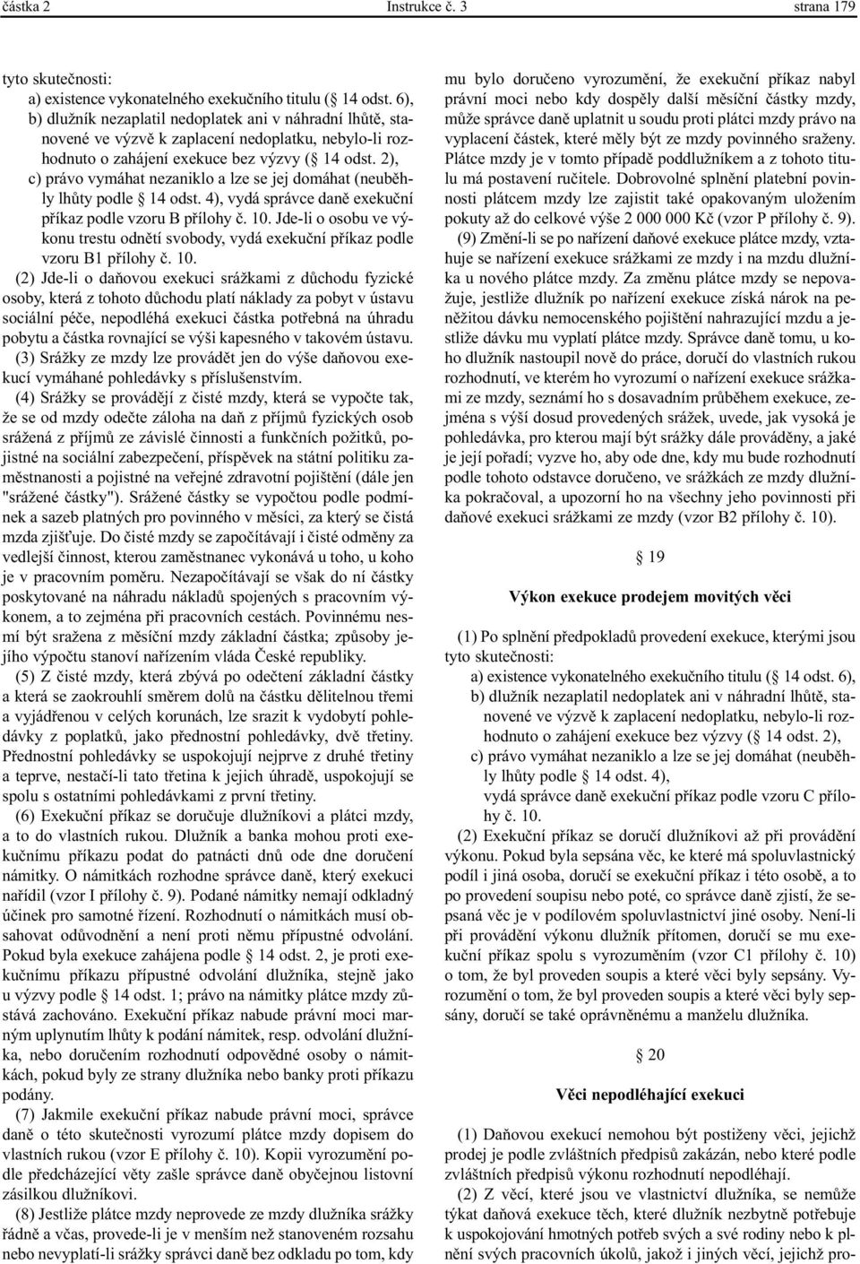 2), c) právo vymáhat nezaniklo a lze se jej domáhat (neubìhly lhùty podle 14 odst. 4), vydá správce danì exekuèní pøíkaz podle vzoru B pøílohy è. 10.