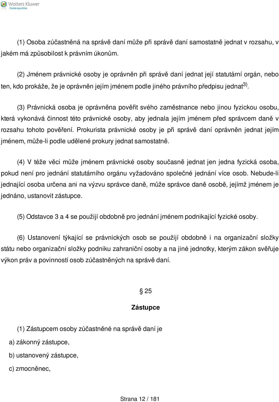 (3) Právnická osoba je oprávněna pověřit svého zaměstnance nebo jinou fyzickou osobu, která vykonává činnost této právnické osoby, aby jednala jejím jménem před správcem daně v rozsahu tohoto