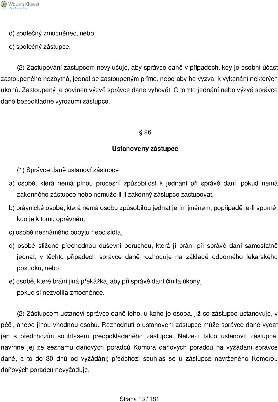 Zastoupený je povinen výzvě správce daně vyhovět. O tomto jednání nebo výzvě správce daně bezodkladně vyrozumí zástupce.