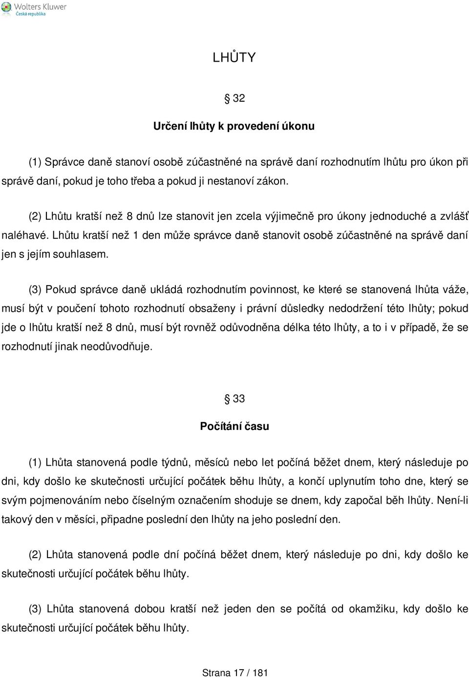 Lhůtu kratší než 1 den může správce daně stanovit osobě zúčastněné na správě daní jen s jejím souhlasem.