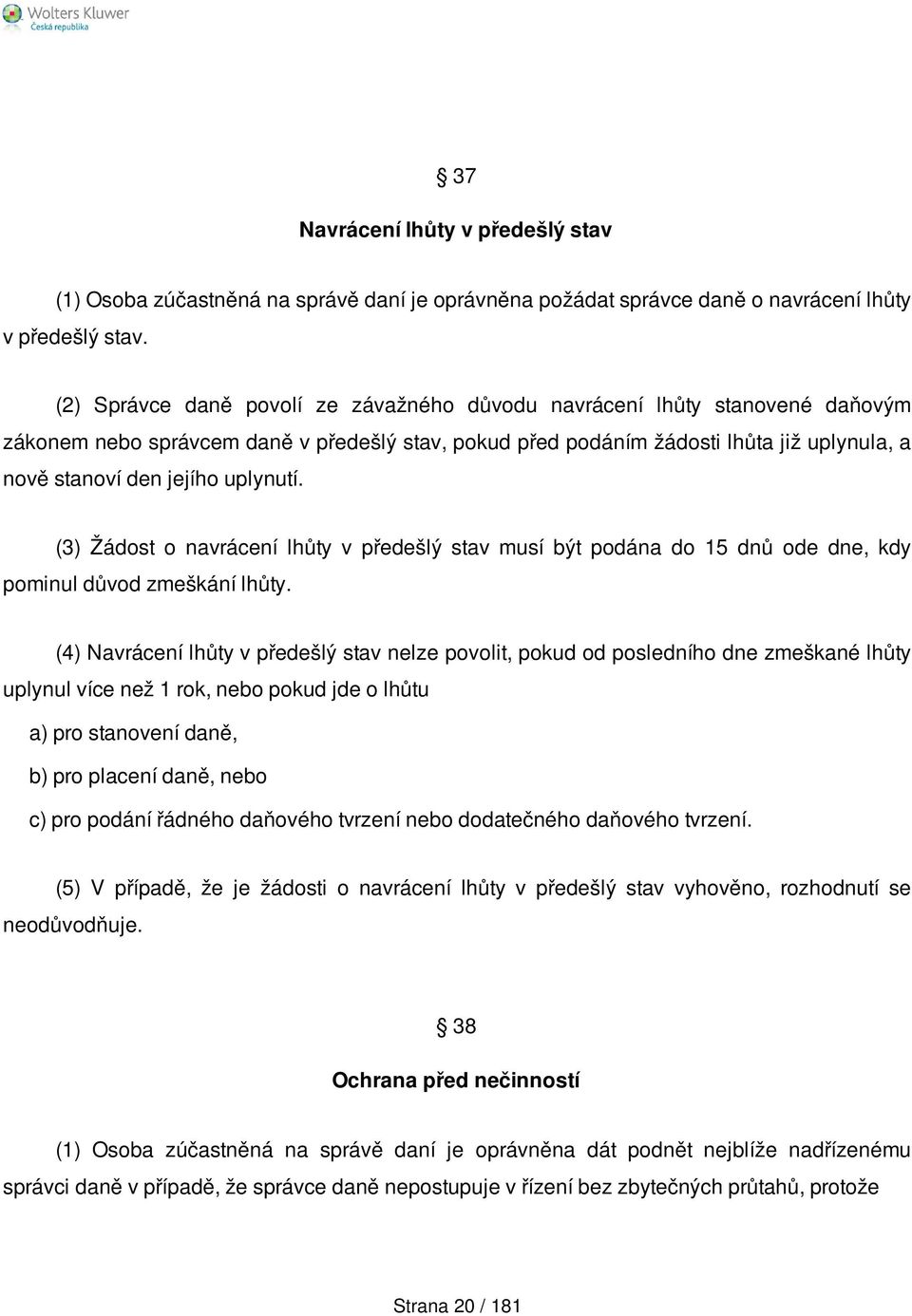 uplynutí. (3) Žádost o navrácení lhůty v předešlý stav musí být podána do 15 dnů ode dne, kdy pominul důvod zmeškání lhůty.