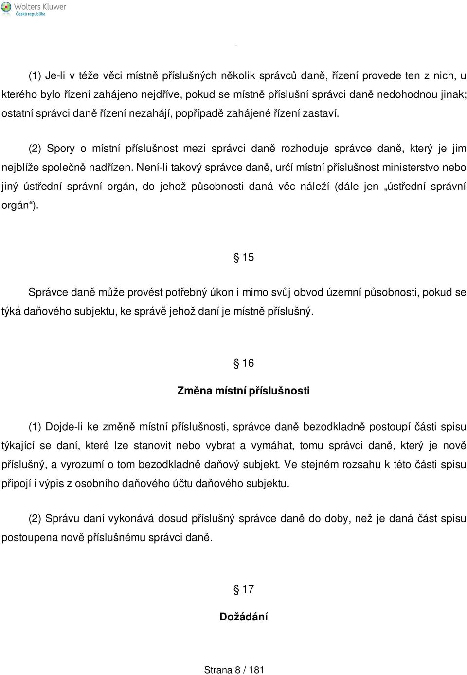 Není-li takový správce daně, určí místní příslušnost ministerstvo nebo jiný ústřední správní orgán, do jehož působnosti daná věc náleží (dále jen ústřední správní orgán ).