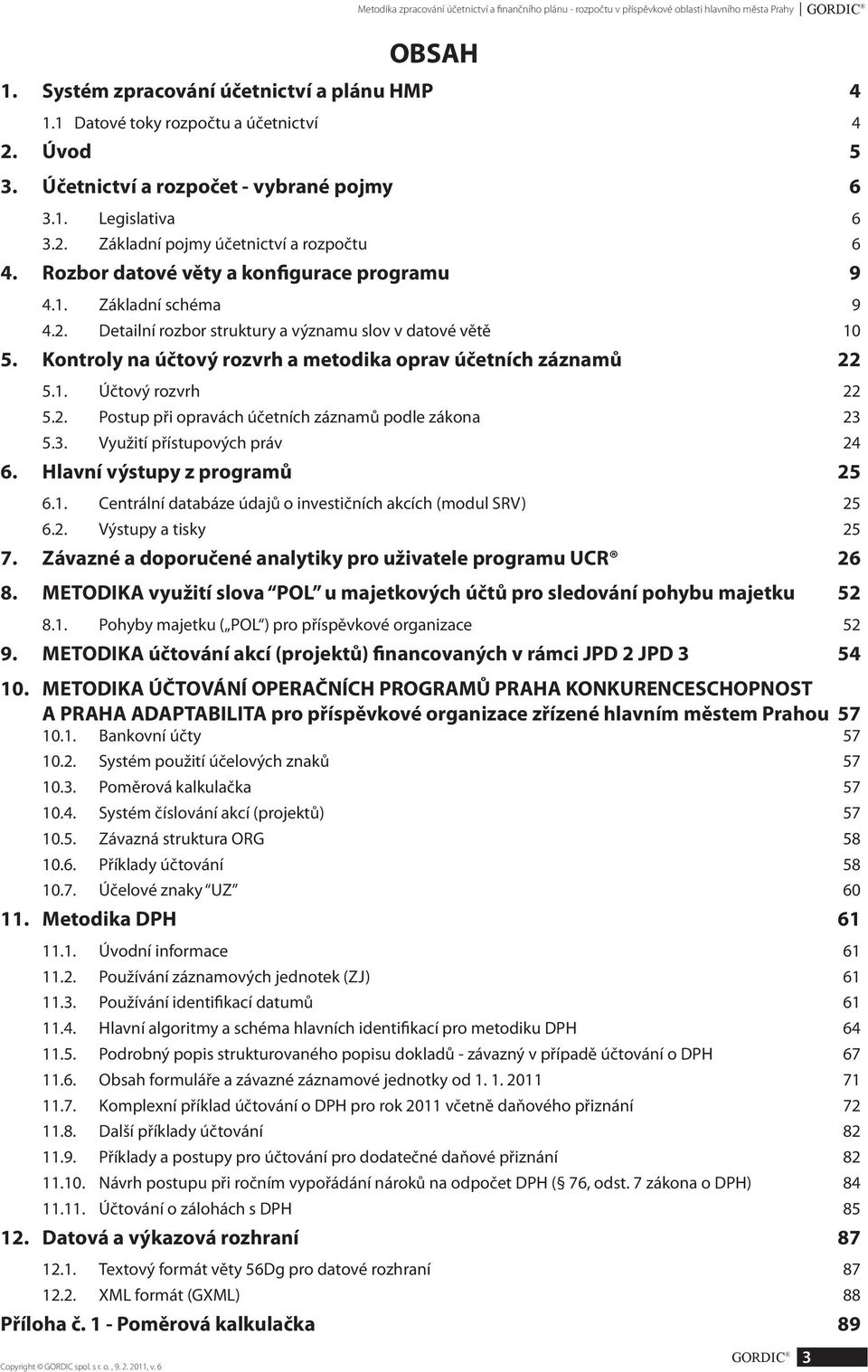 Rozbor datové věty a konfigurace programu 9 4.1. Základní schéma 9 4.2. Detailní rozbor struktury a významu slov v datové větě 10 5. Kontroly na účtový rozvrh a metodika oprav účetních záznamů 22 5.1. Účtový rozvrh 22 5.