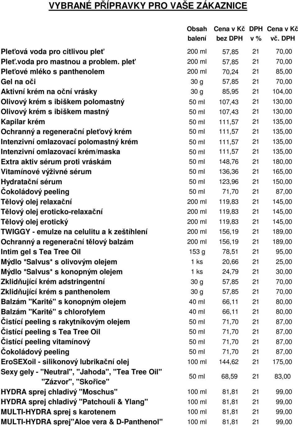 Olivový krém s ibiškem mastný 50 ml 107,43 130,00 Kapilar krém 50 ml 111,57 135,00 Ochranný a regenerační pleťový krém 50 ml 111,57 135,00 Intenzivní omlazovací polomastný krém 50 ml 111,57 135,00