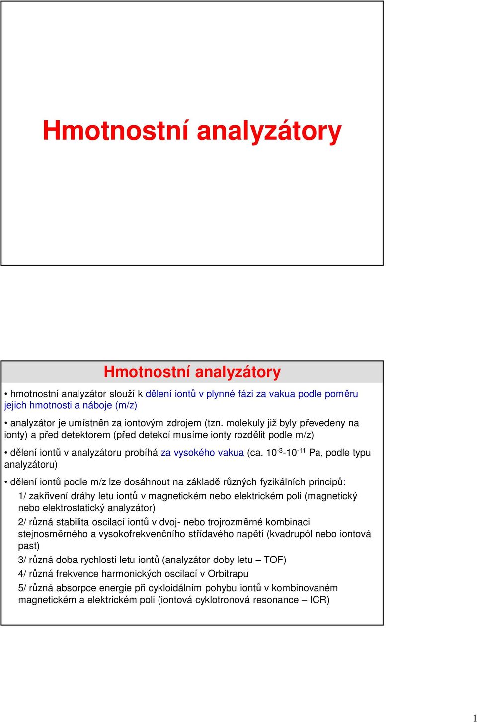 10-3 -10-11 Pa, podle typu analyzátoru) dělení iontů podle m/z lze dosáhnout na základě různých fyzikálních principů: 1/ zakřivení dráhy letu iontů v magnetickém nebo elektrickém poli (magnetický