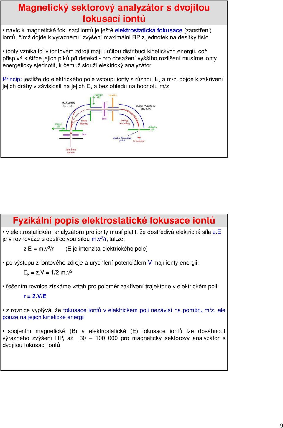 sjednotit, k čemuž slouží elektrický analyzátor Princip: jestliže do elektrického pole vstoupí ionty s různou E k a m/z, dojde k zakřivení jejich dráhy v závislosti na jejich E k a bez ohledu na